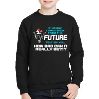 If No One Comes Back From The Future To Stop You Youth Sweatshirt | Artistshot