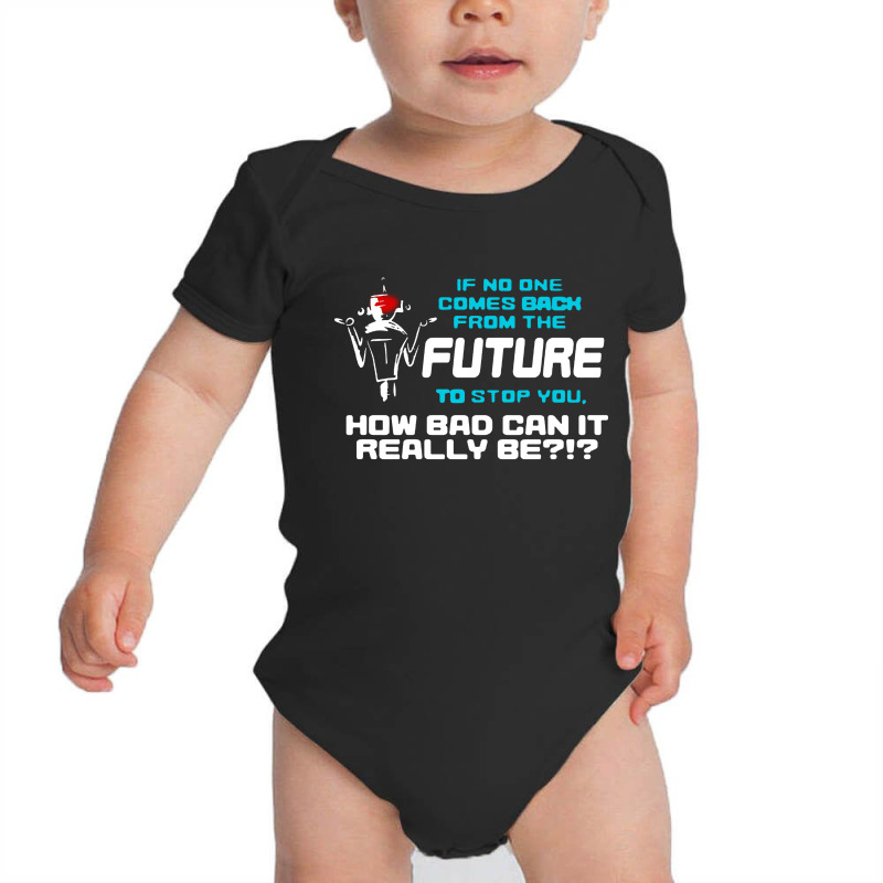 If No One Comes Back From The Future To Stop You Baby Bodysuit | Artistshot