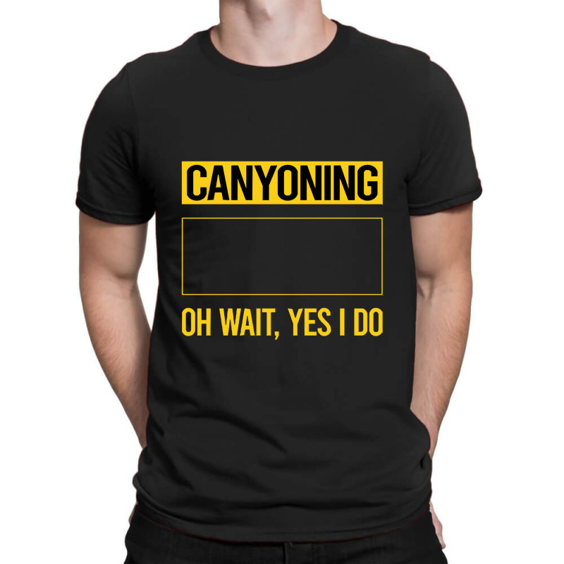 Canyoning T  Shirt Funny Yes I Do Canyoning Canyoneering T  Shirt T-shirt | Artistshot