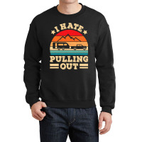 I Hate Pulling Out Funny Camping Trailer Retro Travel Crewneck Sweatshirt | Artistshot