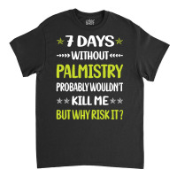 Palmistry T  Shirt Funny 7 Days Without Palmistry Palmist Palm Reading Classic T-shirt | Artistshot