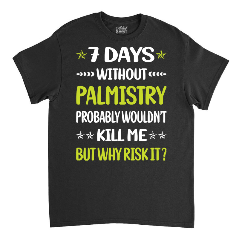 Palmistry T  Shirt Funny 7 Days Without Palmistry Palmist Palm Reading Classic T-shirt by jaylinconsidine282 | Artistshot