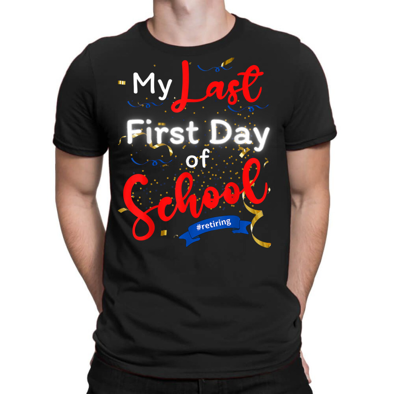 Funny Teacher's Retirement My Last First Day Of School T Shirt T-shirt | Artistshot