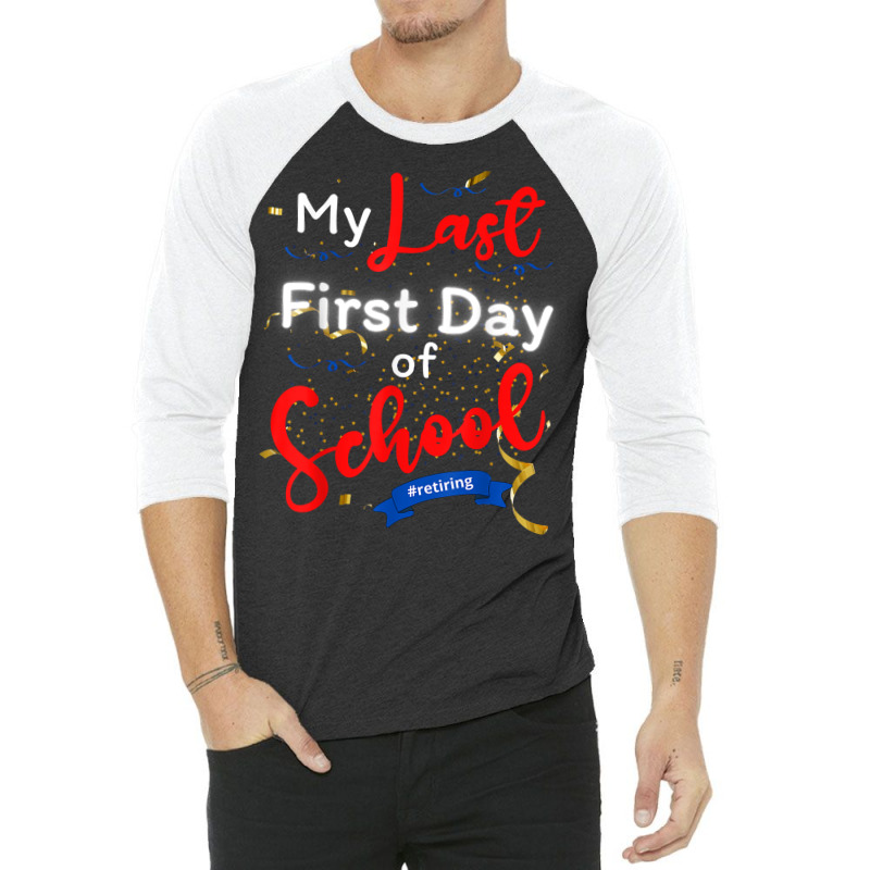 Funny Teacher's Retirement My Last First Day Of School T Shirt 3/4 Sleeve Shirt | Artistshot