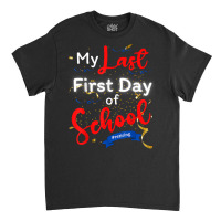 Funny Teacher's Retirement My Last First Day Of School T Shirt Classic T-shirt | Artistshot