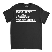 Most Likely To Take Cornhole Too Seriously Bean Bag Lover T Shirt Classic T-shirt | Artistshot