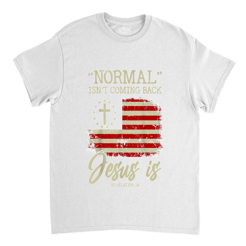 Normal Isn't Coming Back But Jesus Is Revelation 14 Costume T Shirt Classic T-shirt by NatalieRoseHeinz | Artistshot