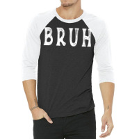 Bruh T Shirt 3/4 Sleeve Shirt | Artistshot