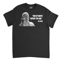 Joe Biden End Of Quote Repeat The Line T Shirt T Shirt Classic T-shirt | Artistshot