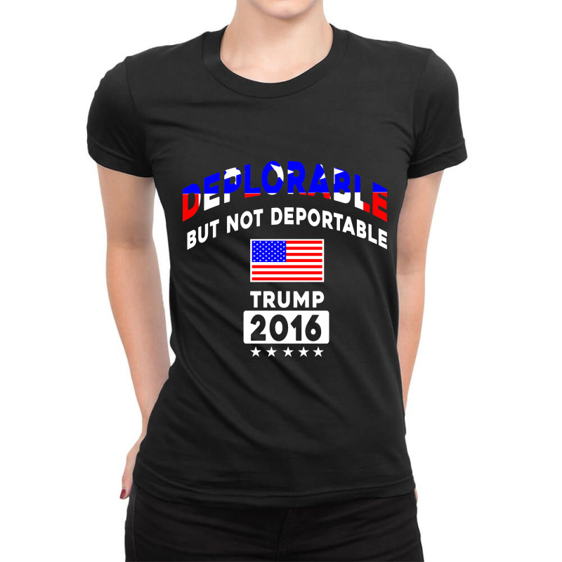 Deplorable But Not Deportable Trump 2016 T-shirt Ladies Fitted T-Shirt by moonlight2270 | Artistshot