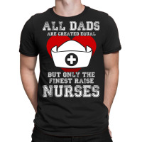 The Finest Dads Raise Nurses Father Gift T-shirt T-shirt | Artistshot