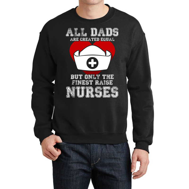 The Finest Dads Raise Nurses Father Gift T-shirt Crewneck Sweatshirt | Artistshot