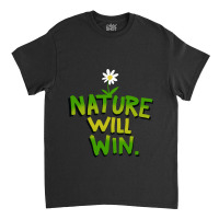 Nature Will Win Classic T-shirt | Artistshot