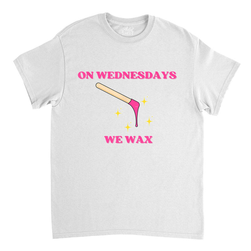 On Wednesdays We Wax Esthetician Aesthetician Skincare T Shirt Classic T-shirt | Artistshot