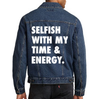 Selfish With My Time & Energy T Shirt Men Denim Jacket | Artistshot