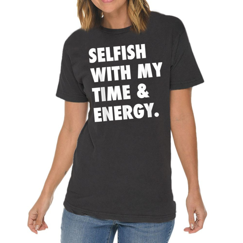 Selfish With My Time & Energy T Shirt Vintage T-Shirt by CharlesLCross | Artistshot