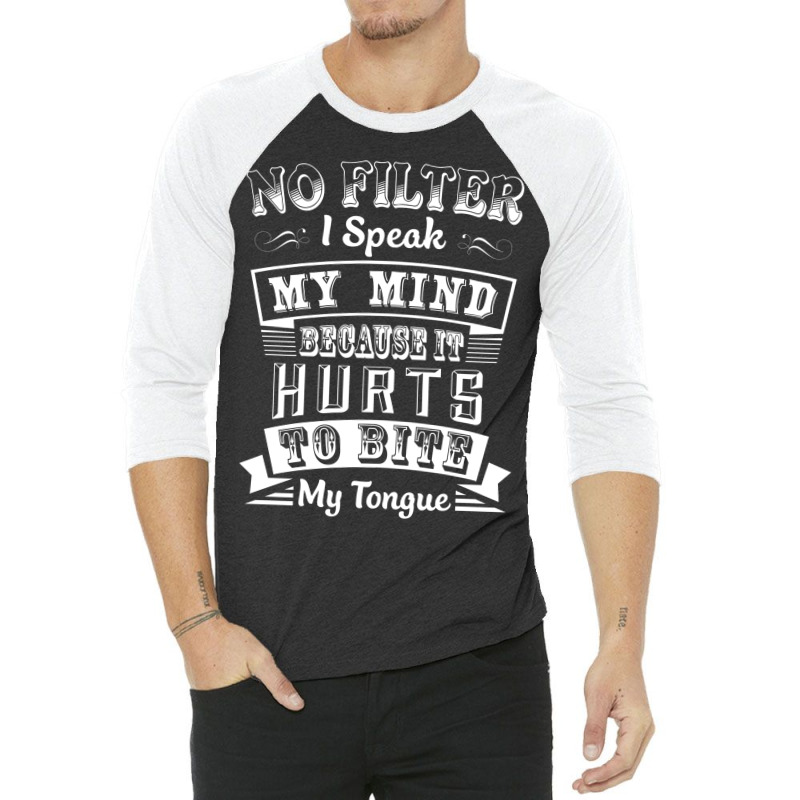 No Filter I Speak My Mind Because It Hurts To Bite My Tongue T Shirt T 3/4 Sleeve Shirt by nhan0105 | Artistshot