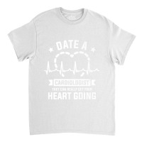 Date A Cardiologist They Can Really Get Your Heart Going Premium Classic T-shirt | Artistshot