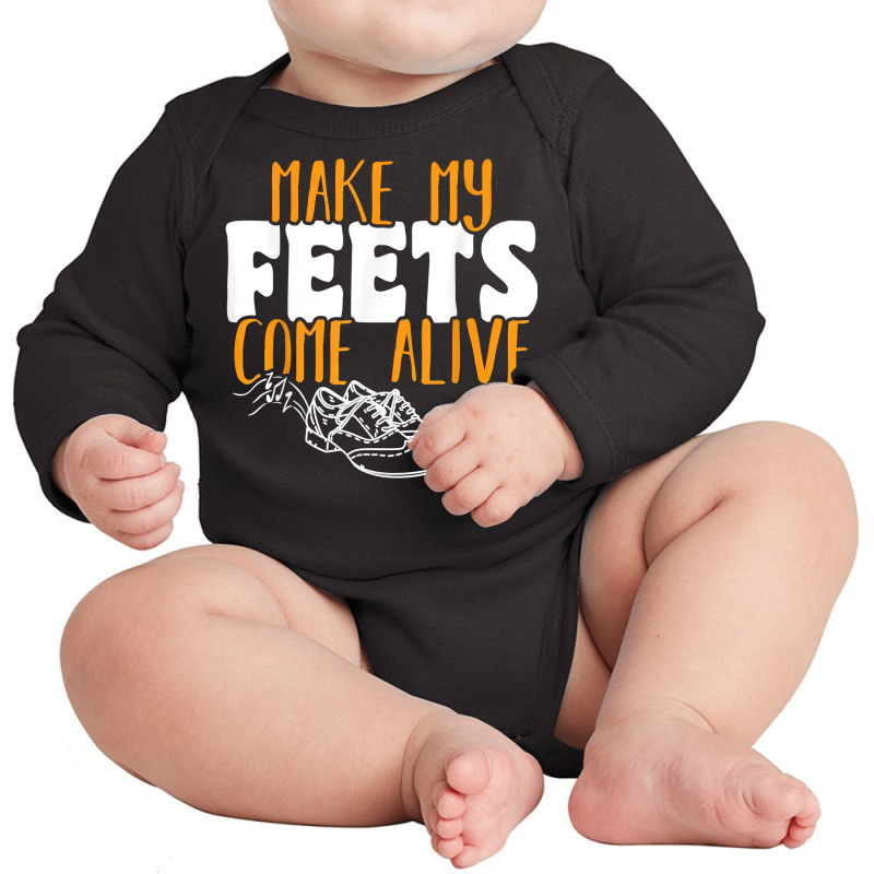 Tap Dancer Make My Feets Come Alive National Tap Dance Day T Shirt Long Sleeve Baby Bodysuit | Artistshot