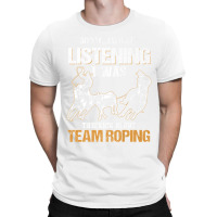 Sorry I Wasn't Listening I Was Thinking About Team Roping Premium T Sh T-shirt | Artistshot