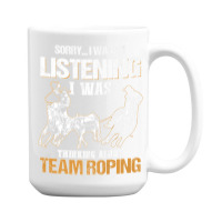 Sorry I Wasn't Listening I Was Thinking About Team Roping Premium T Sh 15 Oz Coffee Mug | Artistshot