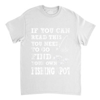 Funny If You Can Read This Find Your Own Fishing Spot Gift T Shirt Classic T-shirt | Artistshot