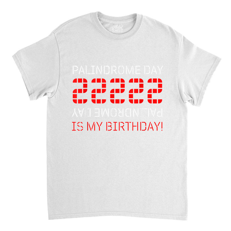 Palindrome Day 22222 Is My Birthday February 22 2022 Twosday T Shirt Classic T-shirt | Artistshot