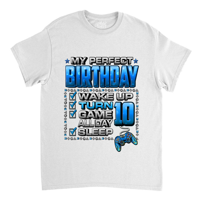 Wake Up Turn 10 Game All Day Shirt Gamer 10th Birthday Party T Shirt Classic T-shirt | Artistshot