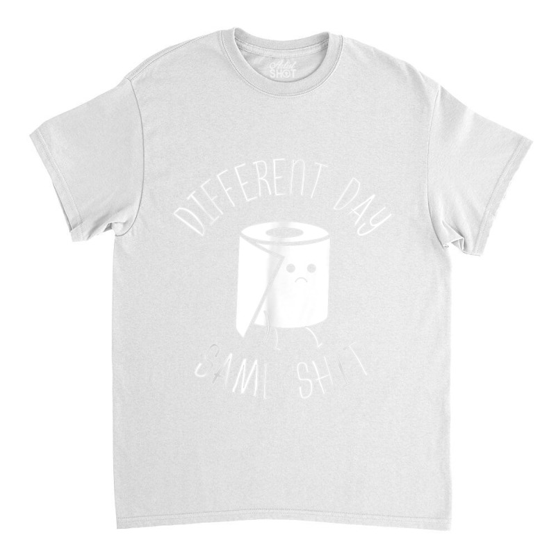 Different Day Same Shit Bathroom Gag T Shirt Classic T-shirt | Artistshot