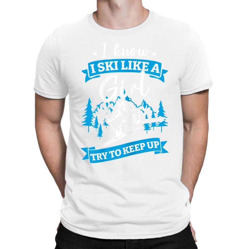 I Know I Ski Like A Girl Try To Keep Up T Shirt T-shirt | Artistshot