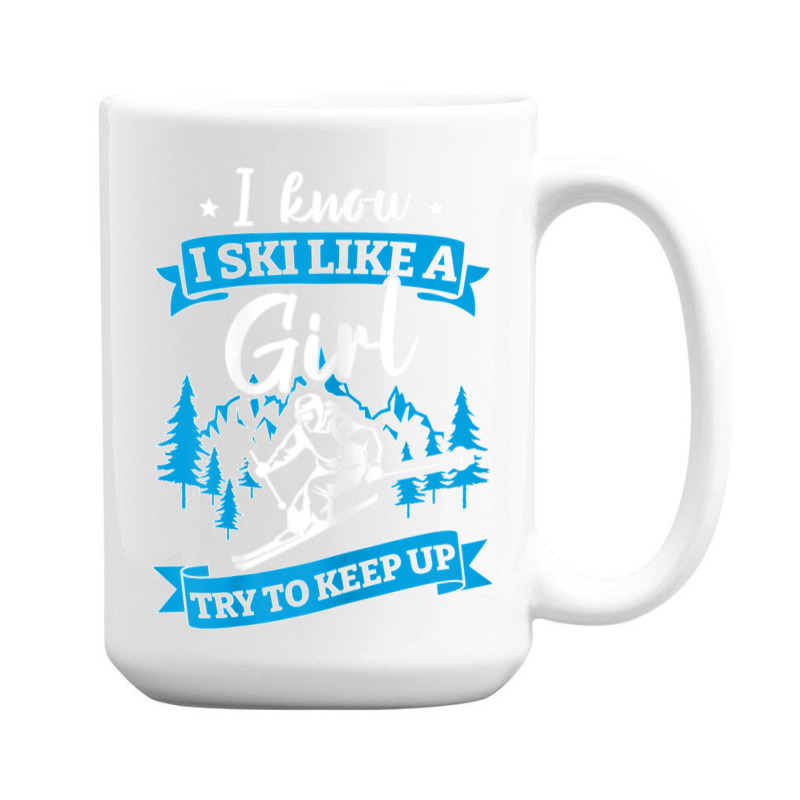 I Know I Ski Like A Girl Try To Keep Up T Shirt 15 Oz Coffee Mug | Artistshot