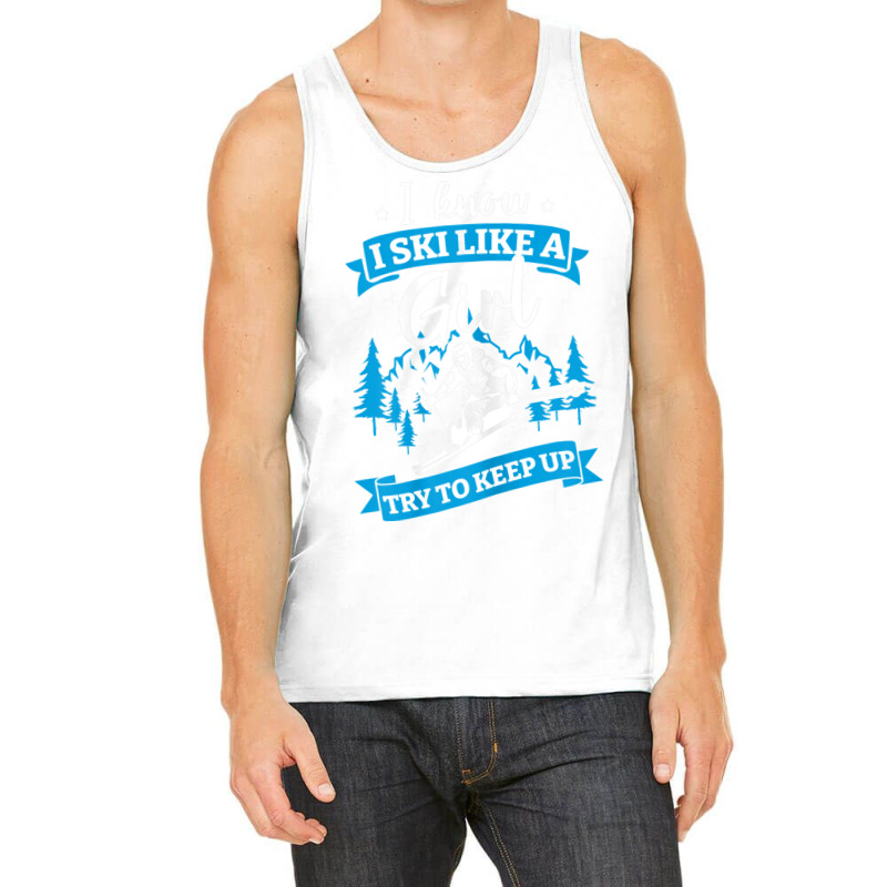 I Know I Ski Like A Girl Try To Keep Up T Shirt Tank Top | Artistshot