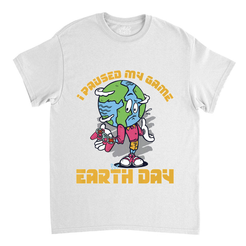 I Paused My Game To Be Here Shirt Love World Earth Day 2022 Premium T  Classic T-shirt | Artistshot