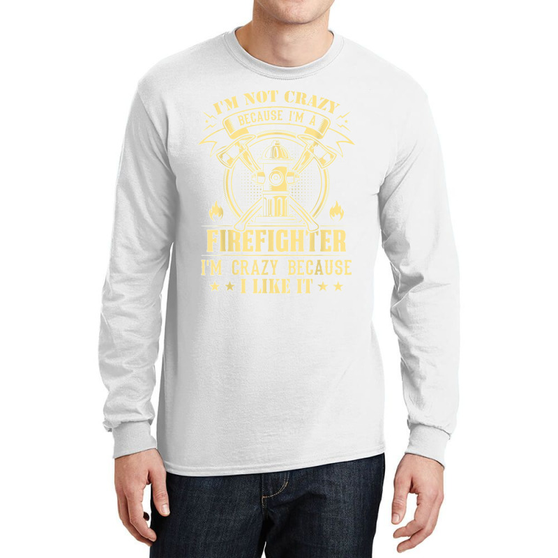 I'm Not Crazy Because I'm A Firefighter I'm Crazy I Like It T Shirt Long Sleeve Shirts | Artistshot