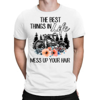 The Best Things In Life Mess Up Your Hair Motorcycles T Shirt T-shirt | Artistshot