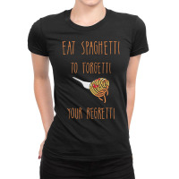 Eat Spaghetti To Forgetti Your Regretti T  Shirt Eat Spaghetti To Forg Ladies Fitted T-shirt | Artistshot