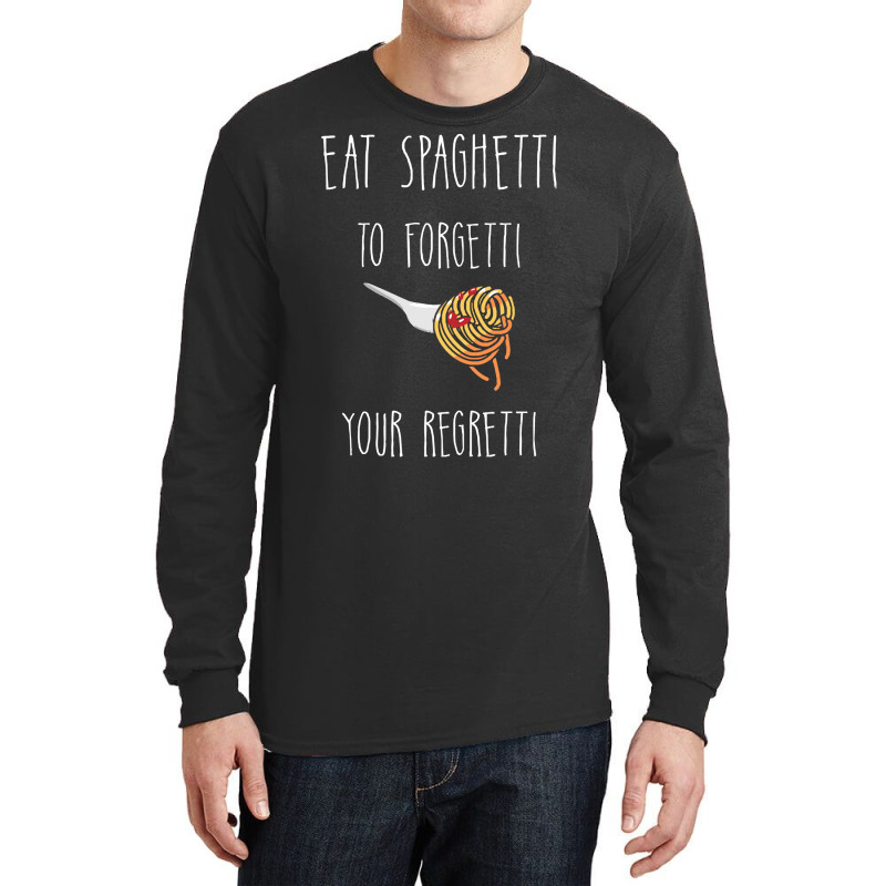 Eat Spaghetti To Forgetti Your Regretti T  Shirt Eat Spaghetti To Forg Long Sleeve Shirts by larkhorse | Artistshot