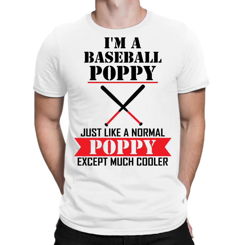 I'm A Baseball Poppy Just Like A Normal Poppy Except Much Cooler T-shirt | Artistshot