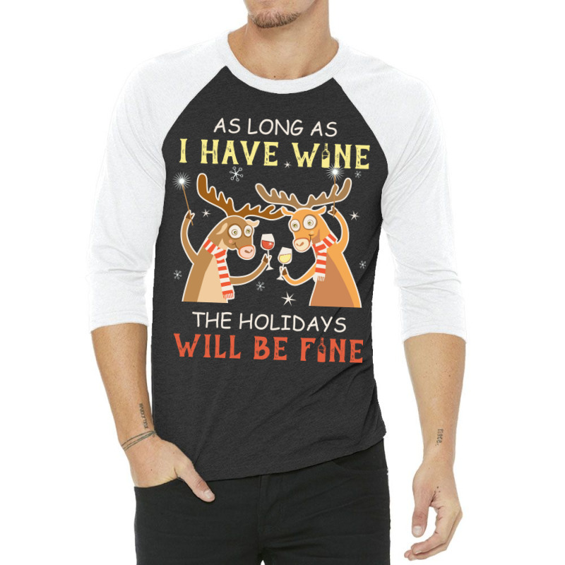 As Long As I Have Wine The Holidays Will Be Fine T Shirt T-shirt 3/4 Sleeve Shirt | Artistshot