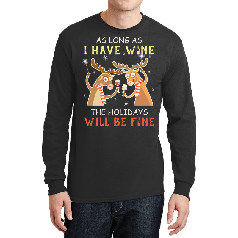 As Long As I Have Wine The Holidays Will Be Fine T Shirt T-shirt Long Sleeve Shirts | Artistshot