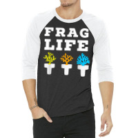 Frag Life Coral Reef Saltwater Funny Aquarium Aquarist Joke T Shirt 3/4 Sleeve Shirt | Artistshot