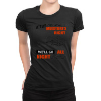 If The Moisture's Right Ladies Fitted T-shirt | Artistshot