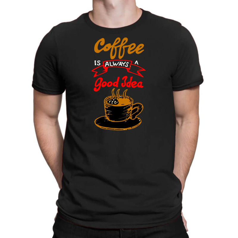 Coffee Is Always Make Good Idea T-shirt | Artistshot