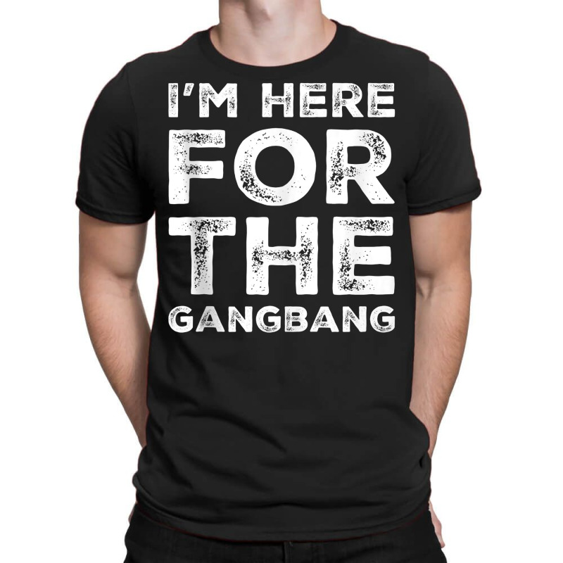 I'm Here For The Gangbang Dirty Sarcastic Sex Saying Tank Top T-shirt | Artistshot