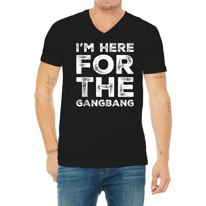 I'm Here For The Gangbang Dirty Sarcastic Sex Saying Tank Top V-neck Tee | Artistshot