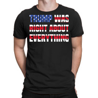 Pro Donald Trump Trump Was Right About Everything T Shirt T-shirt | Artistshot