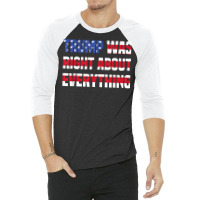 Pro Donald Trump Trump Was Right About Everything T Shirt 3/4 Sleeve Shirt | Artistshot