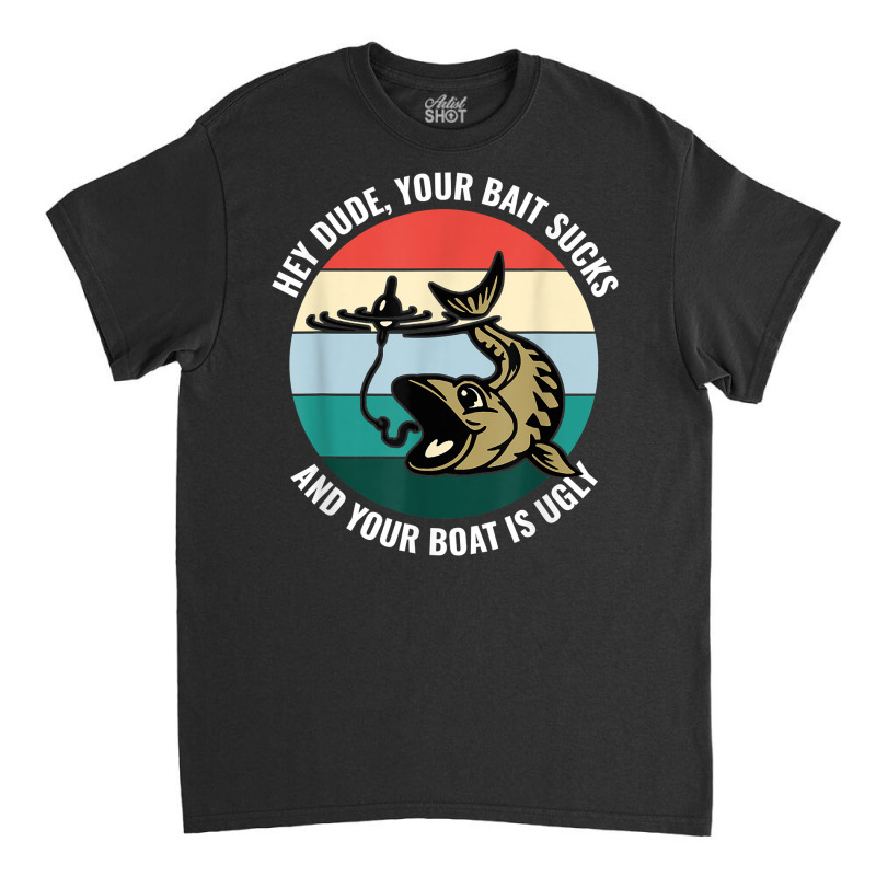 Fishing T-Shirt Your Bait Sucks And Your Boat Is Ugly-Lightgrey