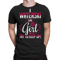 Waterskiing Waterski Like A Girl Water Skiing Ski Apparel T Shirt T-shirt | Artistshot