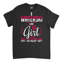 Waterskiing Waterski Like A Girl Water Skiing Ski Apparel T Shirt Classic T-shirt | Artistshot